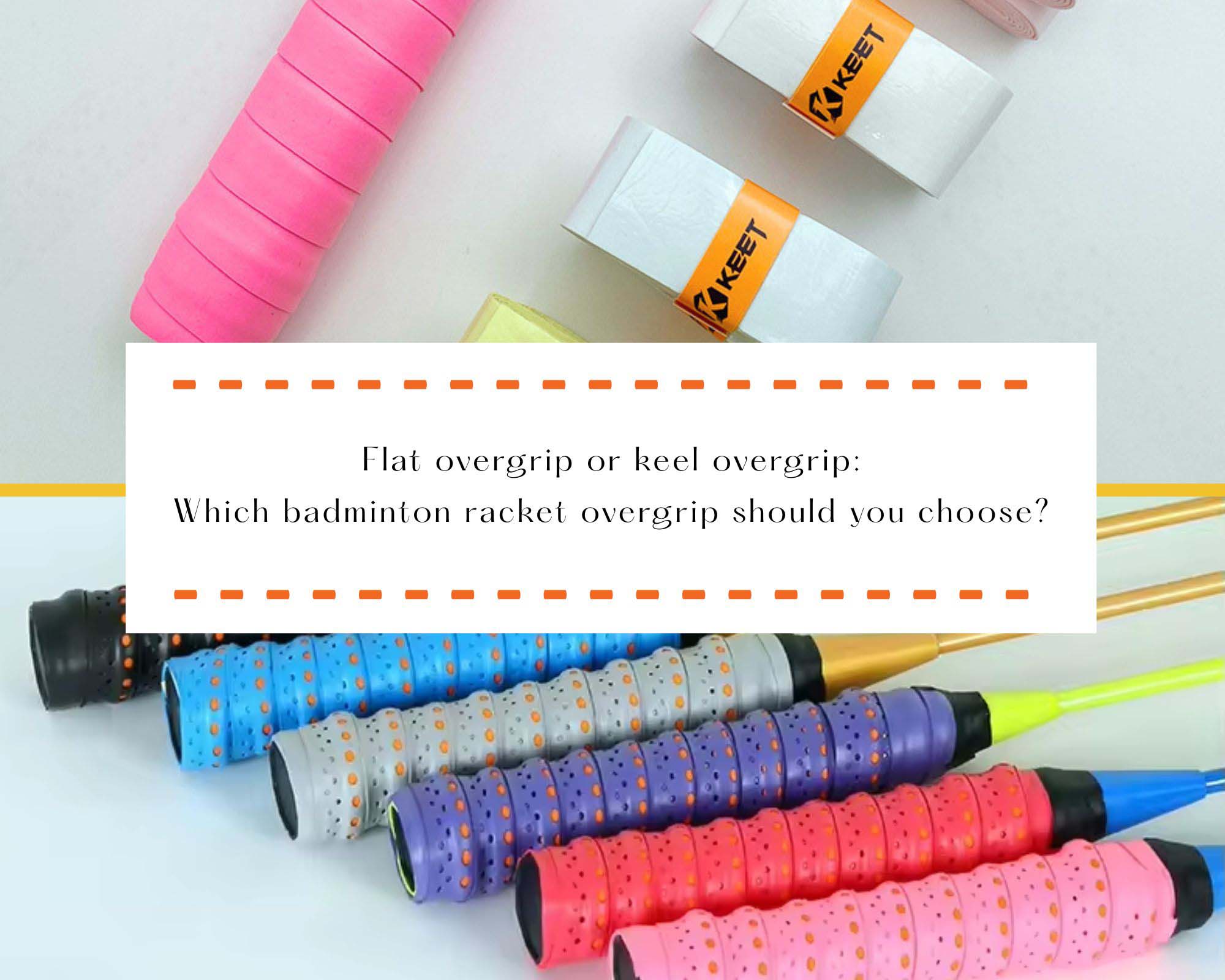Flat overgrip or keel overgrip: Which badminton racket overgrip should you choose?
